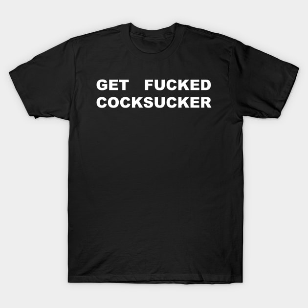 GET FUCKED COCKSUCKER T-Shirt by TheCosmicTradingPost